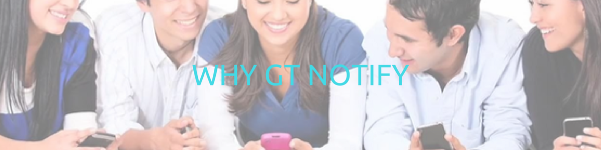Why GT Notify Why GT Notify